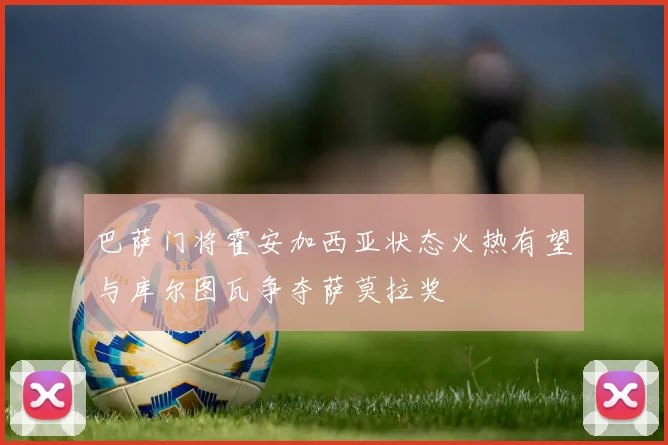 巴萨门将霍安加西亚状态火热有望与库尔图瓦争夺萨莫拉奖