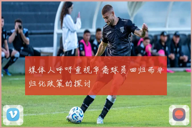 媒体人呼吁重视华裔球员回归而非归化政策的探讨