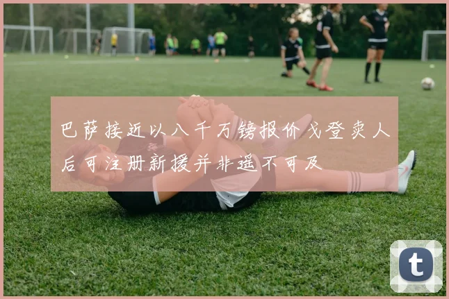 巴萨接近以八千万镑报价戈登卖人后可注册新援并非遥不可及