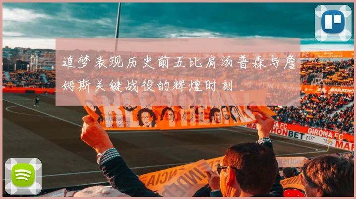 追梦表现历史前五比肩汤普森与詹姆斯关键战役的辉煌时刻